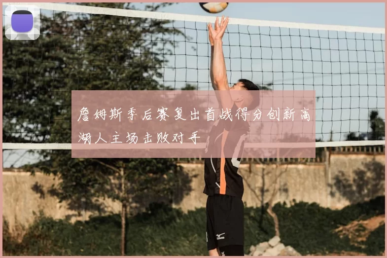 詹姆斯季后赛复出首战得分创新高湖人主场击败对手