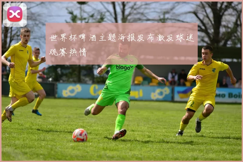 世界杯啤酒主题海报发布激发球迷观赛热情