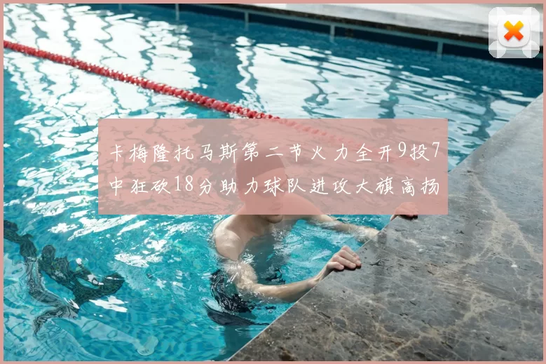 卡梅隆托马斯第二节火力全开9投7中狂砍18分助力球队进攻大旗高扬