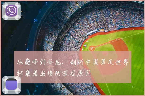 从巅峰到谷底:剖析中国男足世界杯最差成绩的深层原因