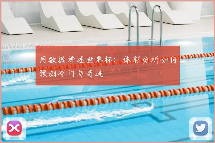 用数据讲述世界杯:体彩分析如何预测冷门与奇迹