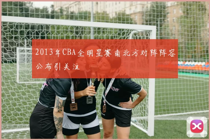 2013年CBA全明星赛南北方对阵阵容公布引关注