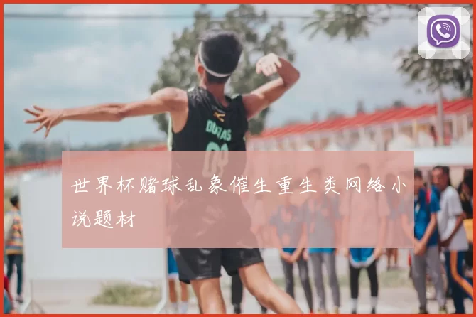 世界杯赌球乱象催生重生类网络小说题材