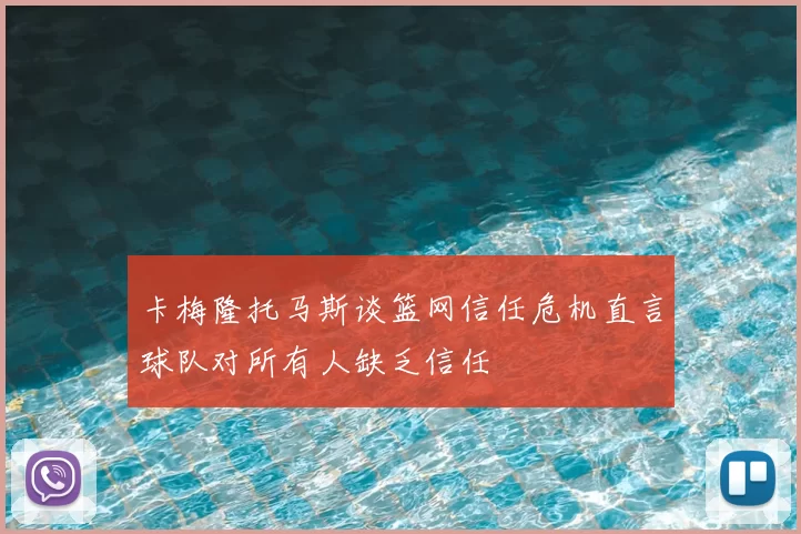 卡梅隆托马斯谈篮网信任危机直言球队对所有人缺乏信任