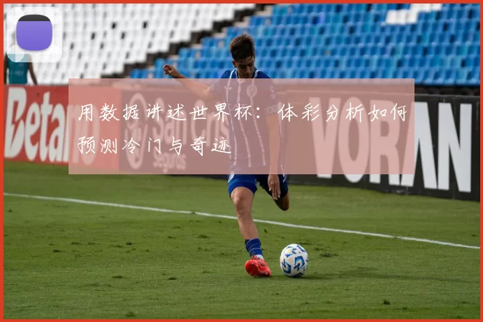 用数据讲述世界杯：体彩分析如何预测冷门与奇迹